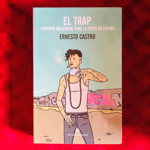 Ernesto Castro - El Trap: Filosofía Millennial Para La Crísis en España
