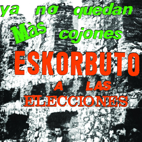 Eskorbuto - Ya No Quedan Más Cojones Eskorbuto A Las Elecciones (PORTADA VERDE Y ROJO)