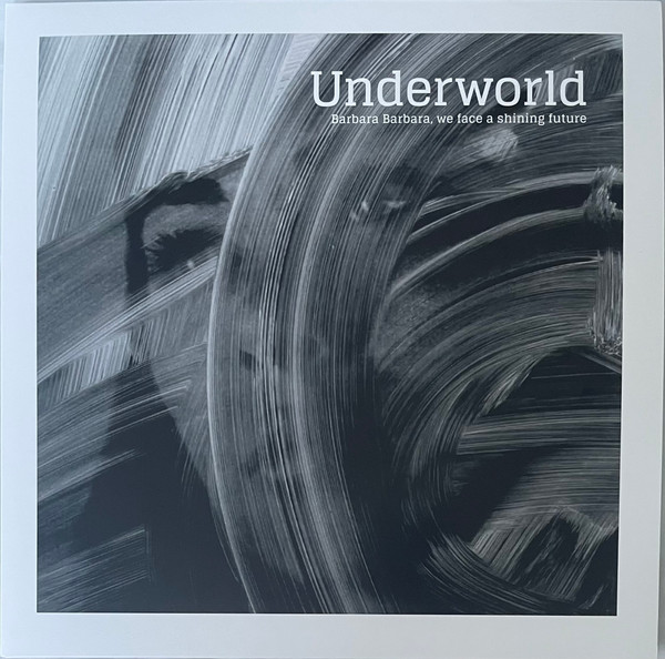 Underworld - Barbara Barbara, We Face A Shining Future
